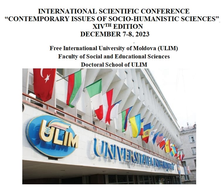 INTERNATIONAL SCIENTIFIC CONFERENCE “CONTEMPORARY ISSUES OF SOCIO-HUMANISTIC SCIENCES”, XIVTH EDITION, CHIȘINĂU, ULIM, DECEMBER 7-8, 2023